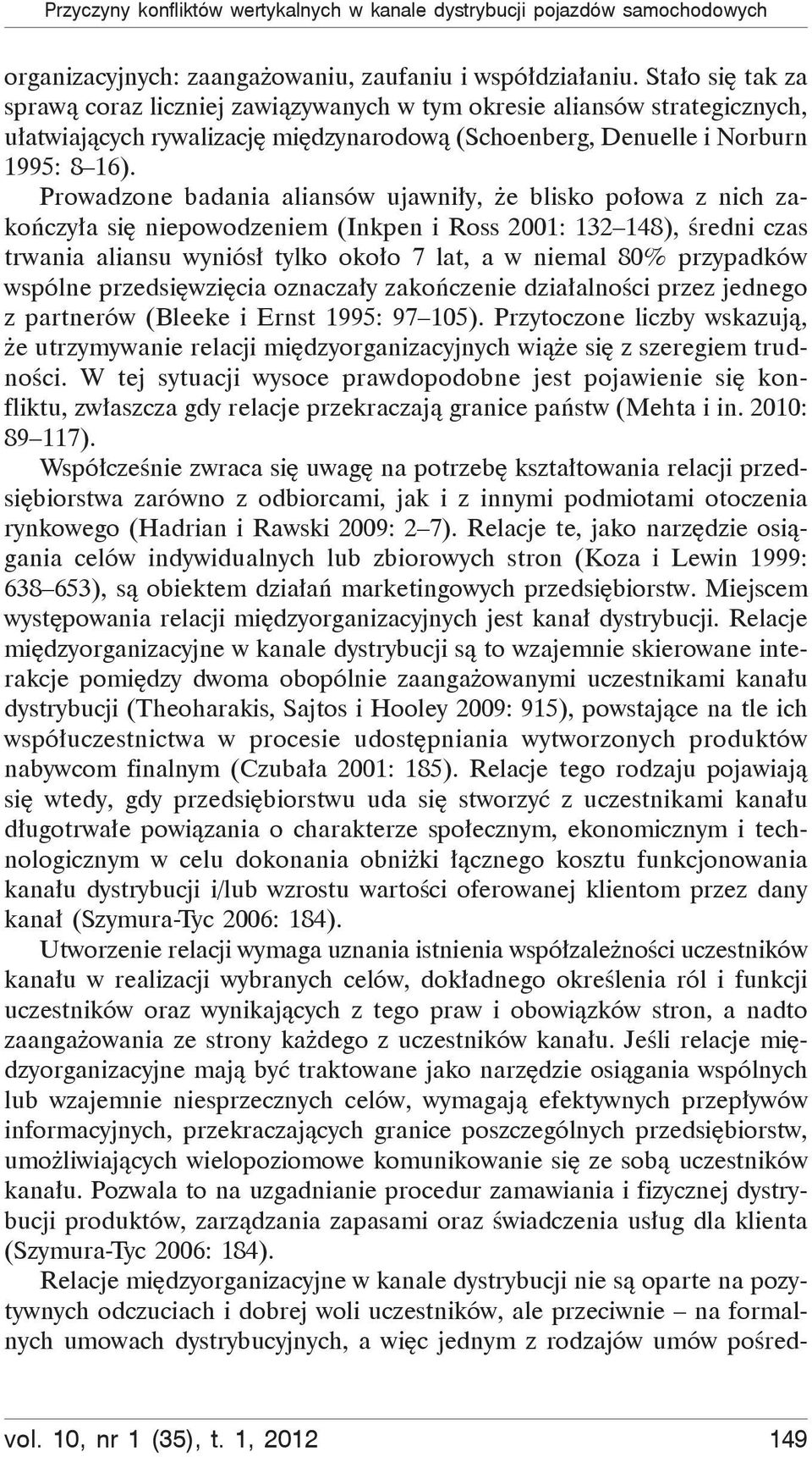 Prowadzone badania aliansów ujawni y, e blisko po owa z nich za - ko czy a si niepowodzeniem (Inkpen i Ross 2001: 132 148), redni czas trwania aliansu wyniós tylko oko o 7 lat, a w niemal 80%