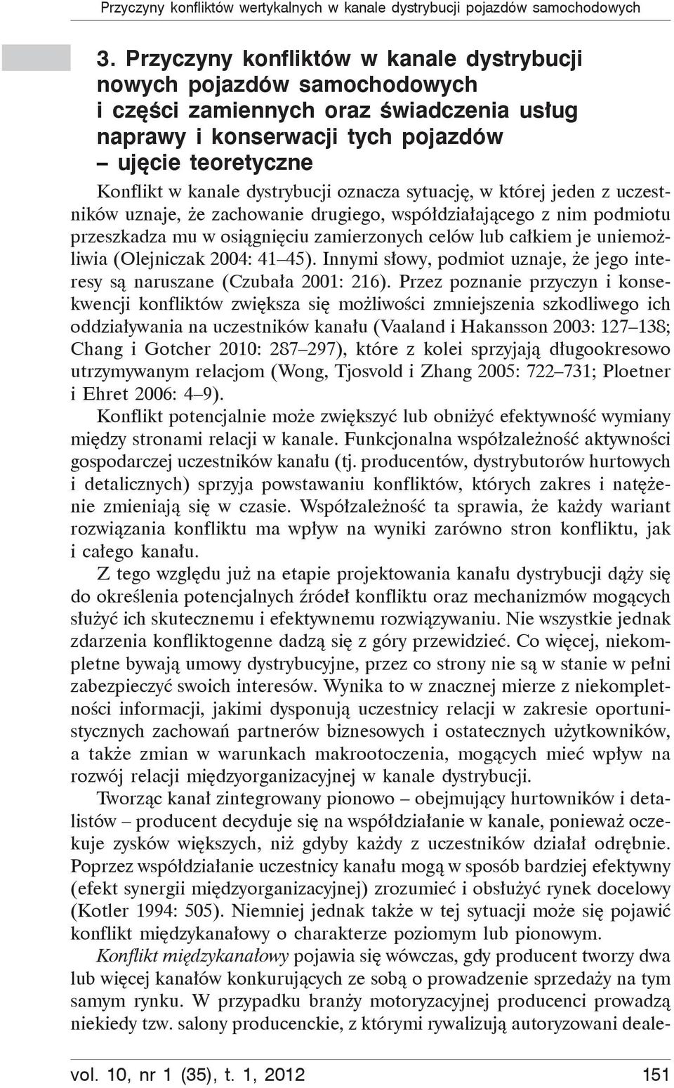 oznacza sytuacj, w której jeden z uczestników uznaje, e zachowanie drugiego, wspó dzia aj cego z nim podmiotu przeszkadza mu w osi gni ciu zamierzonych celów lub ca kiem je uniemo liwia (Olejniczak