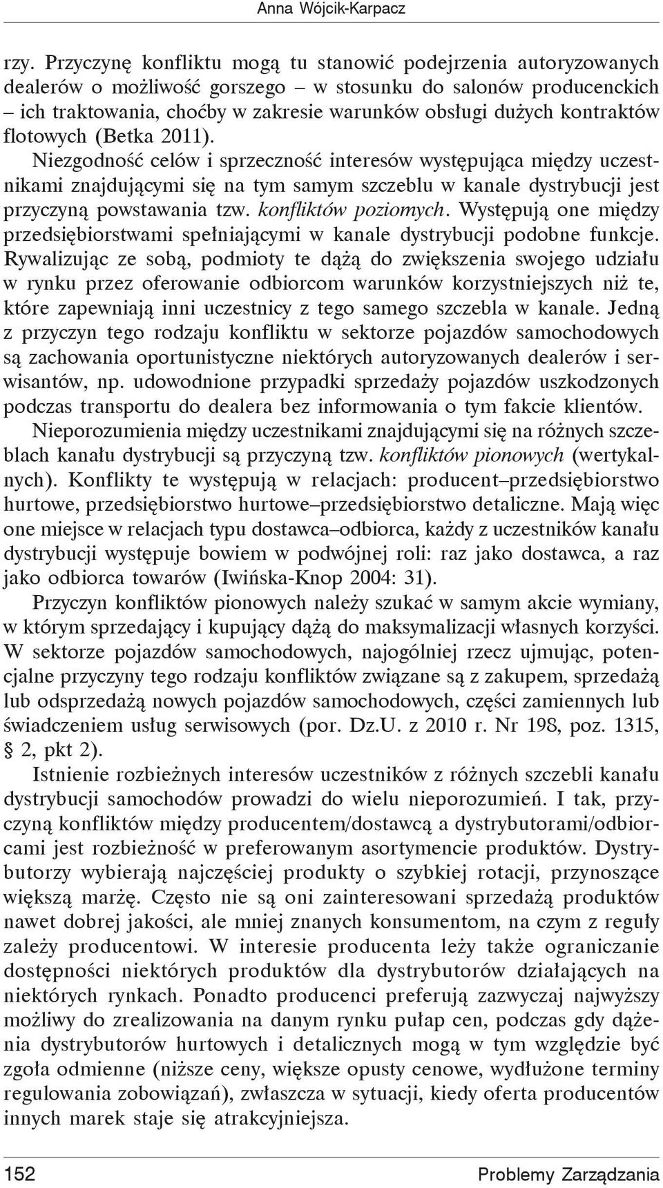 flotowych (Betka 2011). Niezgodno celów i sprzeczno interesów wyst puj ca mi dzy uczestnikami znajduj cymi si na tym samym szczeblu w kanale dystrybucji jest przyczyn powstawania tzw.