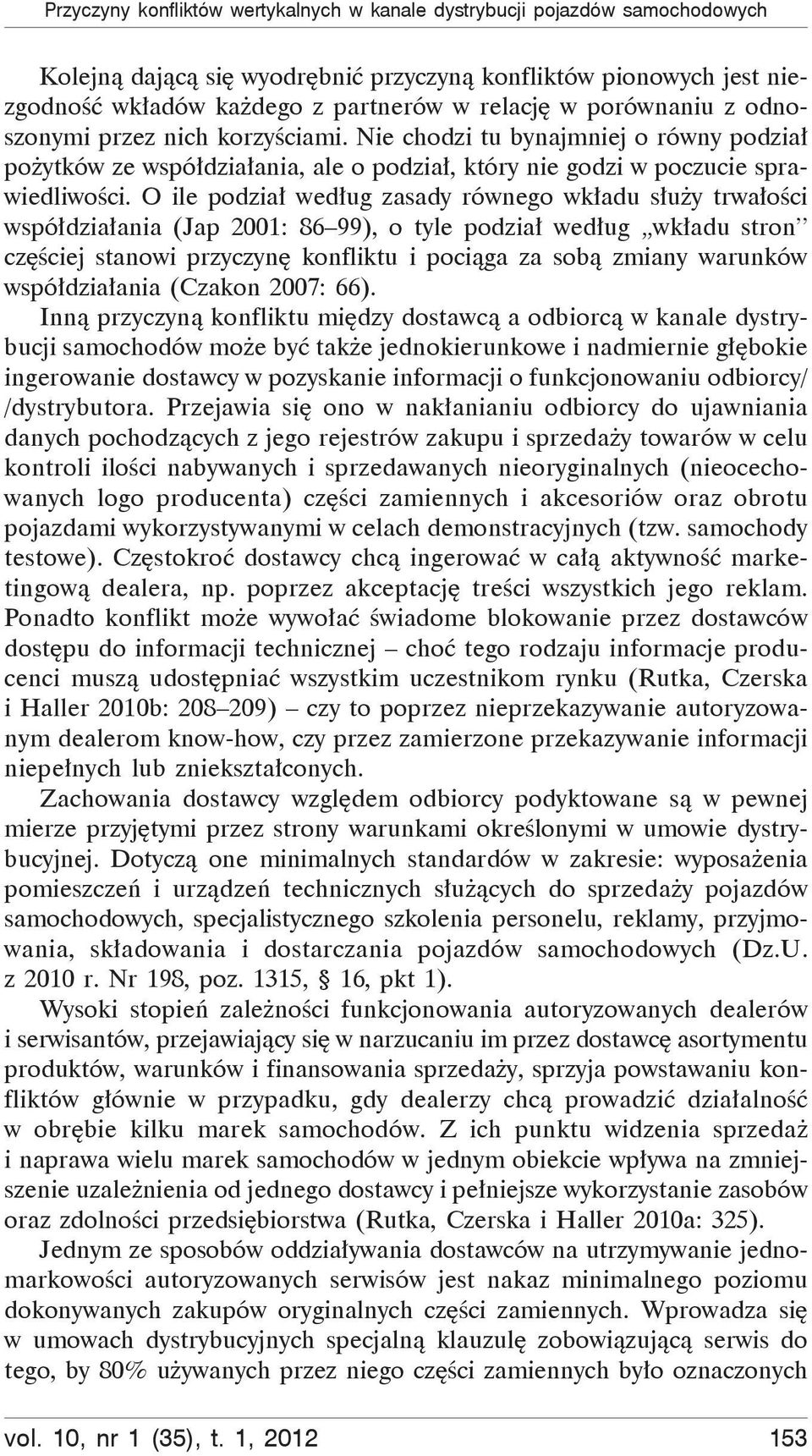 O ile podzia wed ug zasady równego wk adu s u y trwa o ci wspó dzia ania (Jap 2001: 86 99), o tyle podzia wed ug wk adu stron cz ciej stanowi przyczyn konfliktu i poci ga za sob zmiany warunków wspó