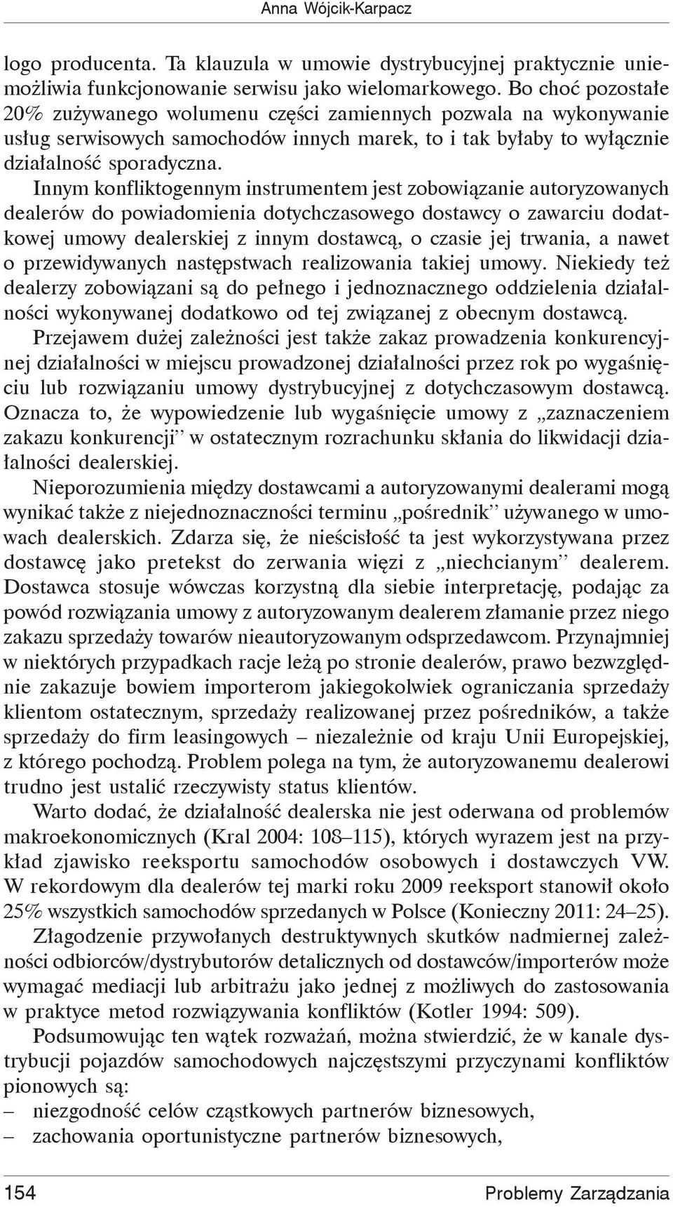 Innym konfliktogennym instrumentem jest zobowi zanie autoryzowanych dealerów do powiadomienia dotychczasowego dostawcy o zawarciu dodatkowej umowy dealerskiej z innym dostawc, o czasie jej trwania, a