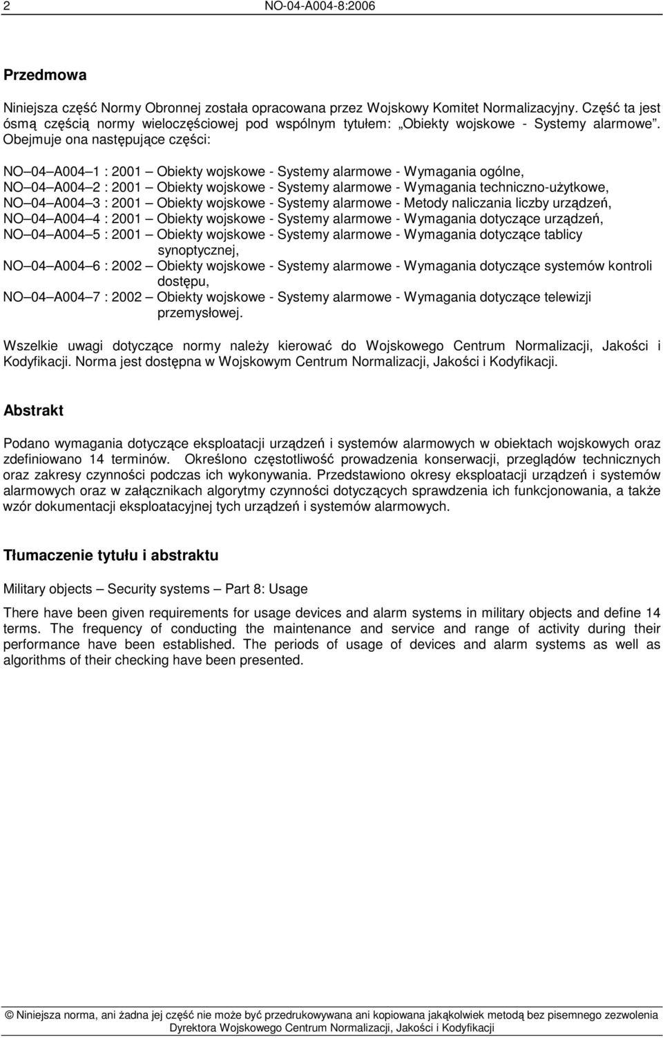 Obejmuje ona następujące części: NO 04 A004 1 : 2001 Obiekty wojskowe - Systemy alarmowe - Wymagania ogólne, NO 04 A004 2 : 2001 Obiekty wojskowe - Systemy alarmowe - Wymagania techniczno-uŝytkowe,