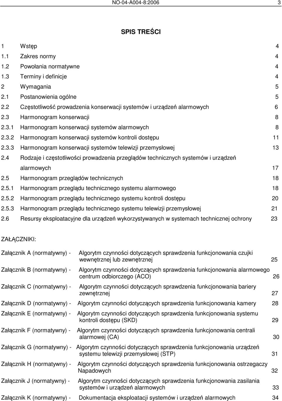 3.3 Harmonogram konserwacji systemów telewizji przemysłowej 13 2.4 Rodzaje i częstotliwości prowadzenia przeglądów technicznych systemów i urządzeń alarmowych 17 2.