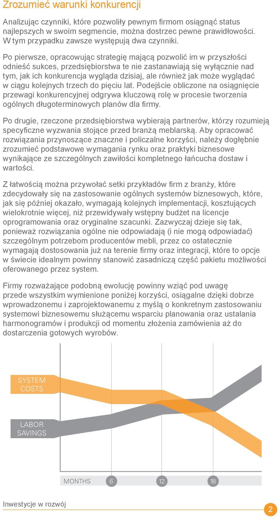 Po pierwsze, opracowując strategię mającą pozwolić im w przyszłości odnieść sukces, przedsiębiorstwa te nie zastanawiają się wyłącznie nad tym, jak ich konkurencja wygląda dzisiaj, ale również jak