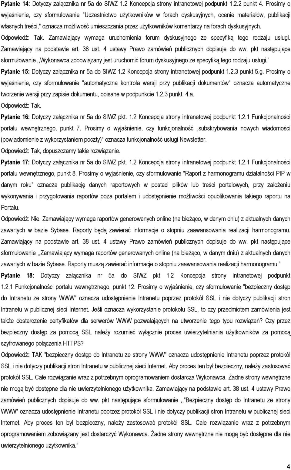 na forach dyskusyjnych. Zamawiający wymaga uruchomienia forum dyskusyjnego ze specyfiką tego rodzaju usługi. Zamawiający na podstawie art. 38 ust. 4 ustawy Prawo zamówień publicznych dopisuje do ww.