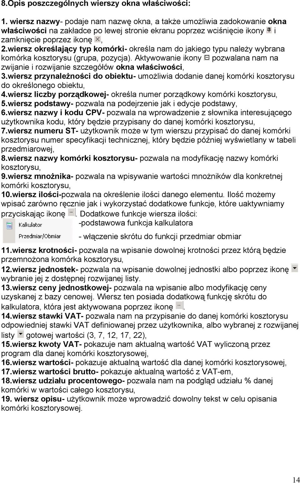 wiersz określający typ komórki- określa nam do jakiego typu należy wybrana komórka kosztorysu (grupa, pozycja). Aktywowanie ikony pozwalana nam na zwijanie i rozwijanie szczegółów okna właściwości, 3.