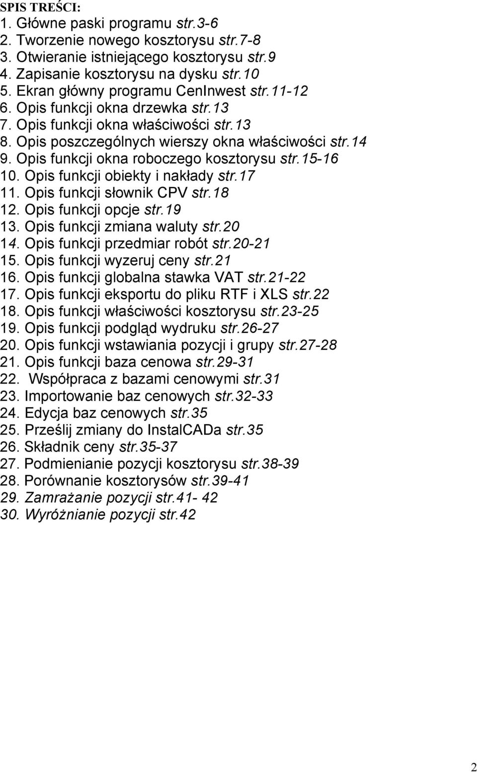 Opis funkcji okna roboczego kosztorysu str.15-16 10. Opis funkcji obiekty i nakłady str.17 11. Opis funkcji słownik CPV str.18 12. Opis funkcji opcje str.19 13. Opis funkcji zmiana waluty str.20 14.