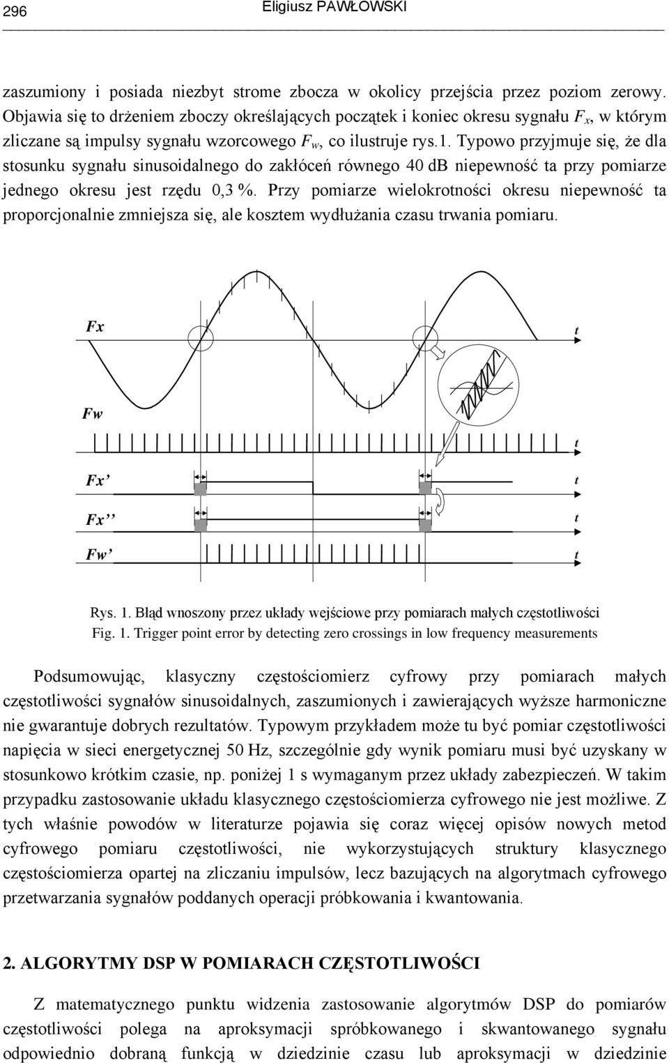 . Typowo przyjmuje się, że dl sosunku sygnłu sinusoidlnego do zkłóceń równego 40 db niepewność przy pomirze jednego okresu jes rzędu 0,3 %.