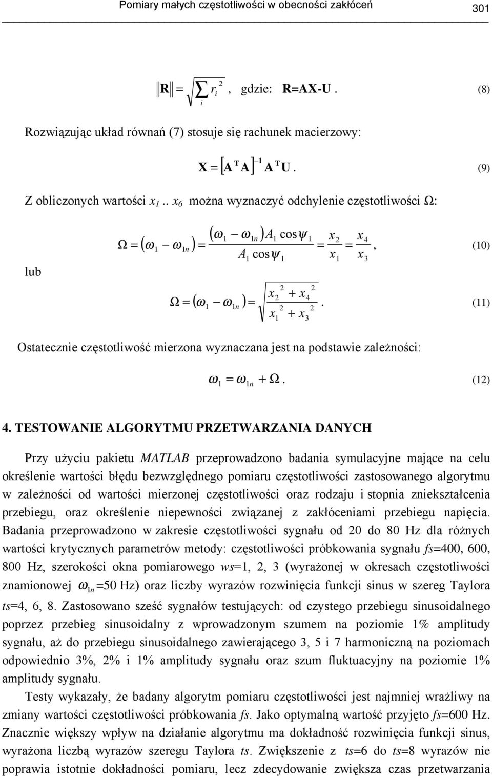 () x + x Osecznie częsoliwość mierzon wyznczn jes n podswie zleżności: ω = ω n + Ω. () 4.