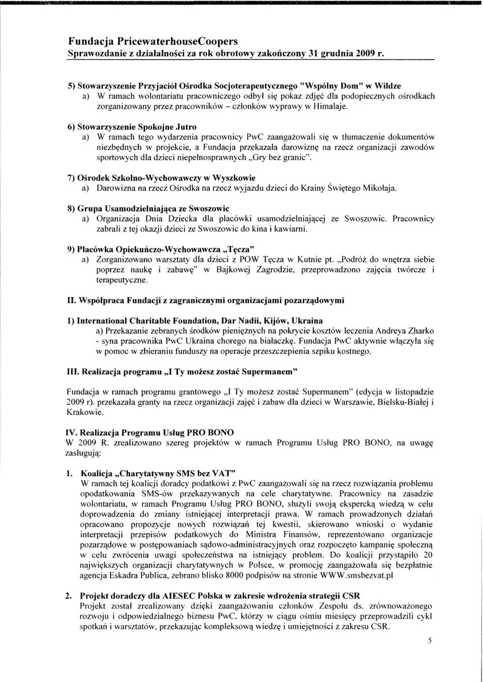 6) Stowarzyszenie Spokojne Jutro a) W ramach tego wydarzenia pracownicy PwC zaangażowali się w tłumaczenie dokumentów niezbędnych w projekcie, a Fundacja przekazała darowiznę na rzecz organizacji