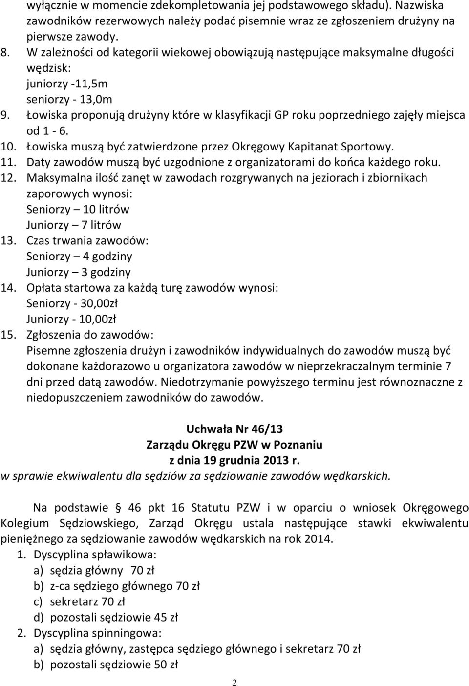 Łowiska proponują drużyny które w klasyfikacji GP roku poprzedniego zajęły miejsca od 1-6. 10. Łowiska muszą być zatwierdzone przez Okręgowy Kapitanat Sportowy. 11.