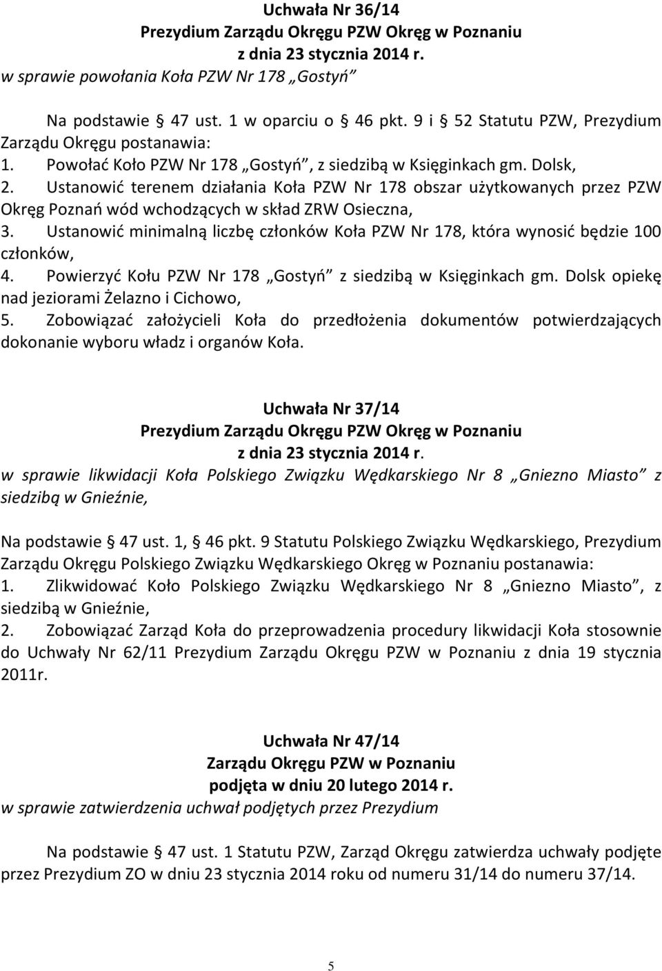 Ustanowić minimalną liczbę członków Koła PZW Nr 178, która wynosić będzie 100 członków, 4. Powierzyć Kołu PZW Nr 178 Gostyń z siedzibą w Księginkach gm.