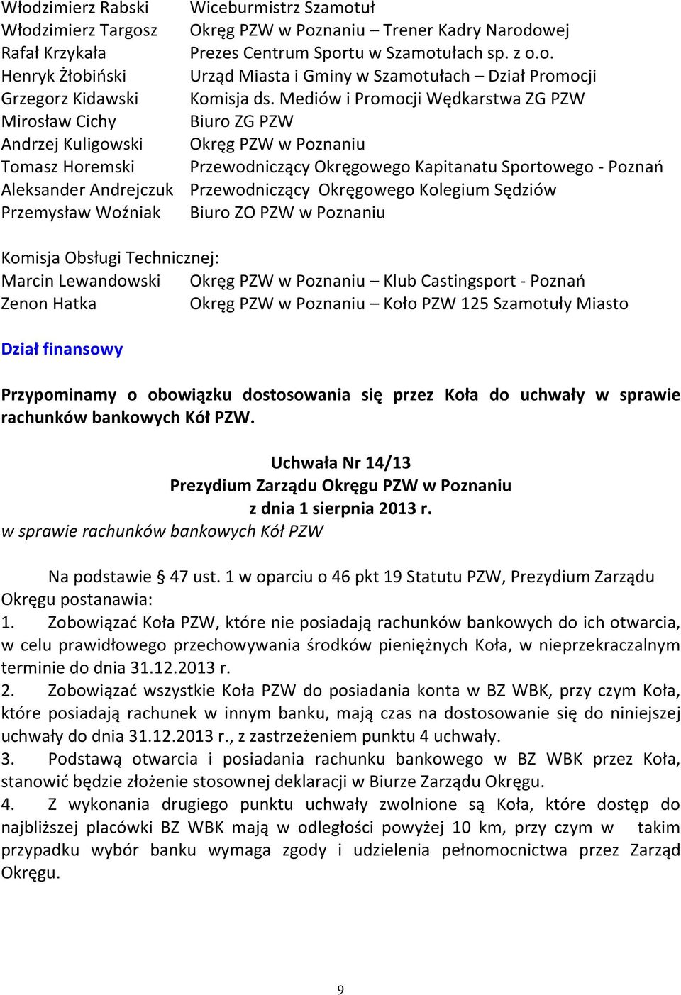 Przewodniczący Okręgowego Kolegium Sędziów Przemysław Woźniak Biuro ZO PZW w Poznaniu Komisja Obsługi Technicznej: Marcin Lewandowski Okręg PZW w Poznaniu Klub Castingsport - Poznań Zenon Hatka Okręg