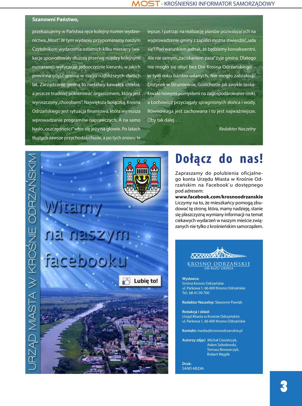 pójść gmina w ciągu najbliższych dwóch lat. Zarządzanie gminą to niełatwy kawałek chleba, a jeszcze trudniej pokierować organizmem, który jest wyniszczony chorobami.