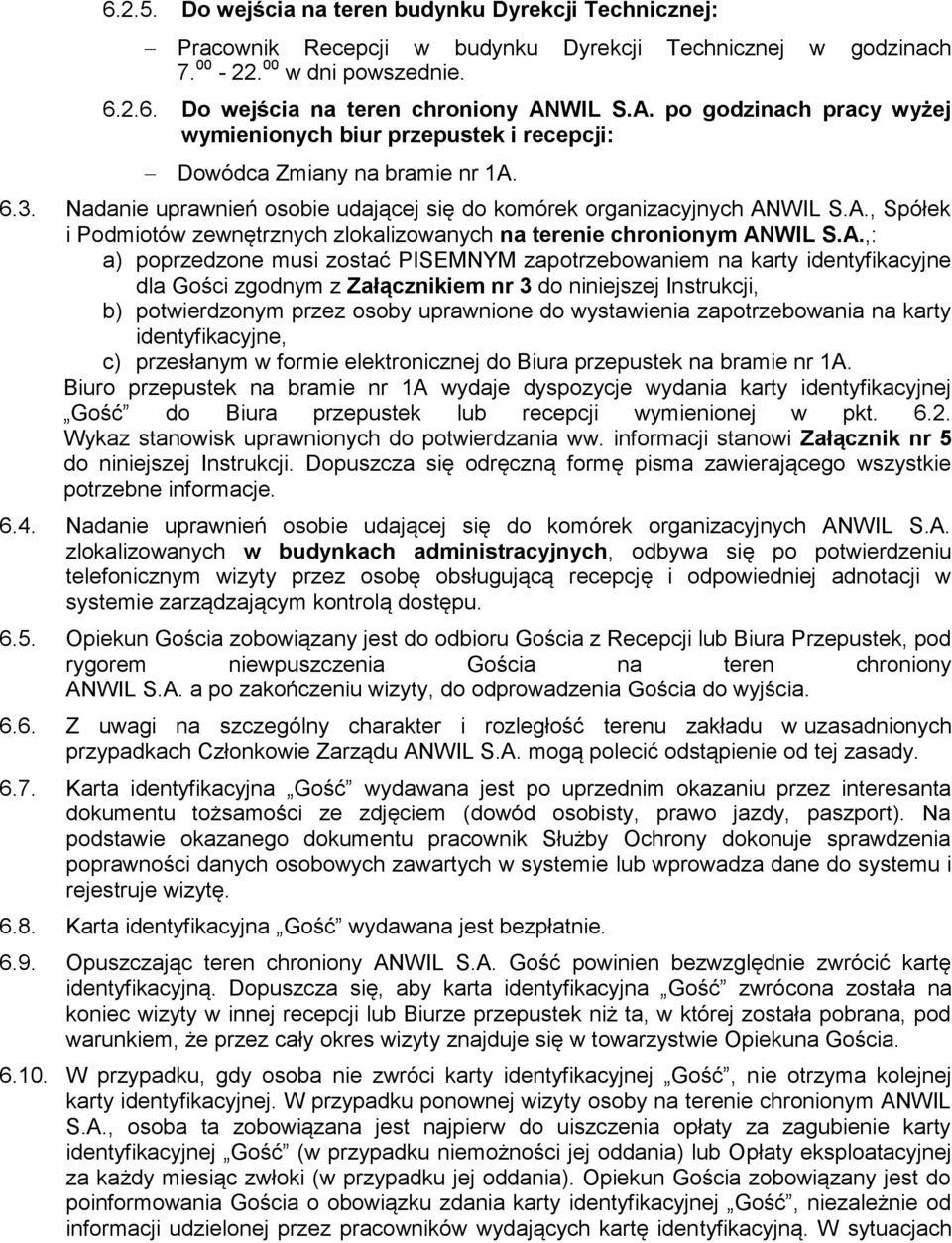 A.,: a) poprzedzone musi zostać PISEMNYM zapotrzebowaniem na karty identyfikacyjne dla Gości zgodnym z Załącznikiem nr 3 do niniejszej Instrukcji, b) potwierdzonym przez osoby uprawnione do