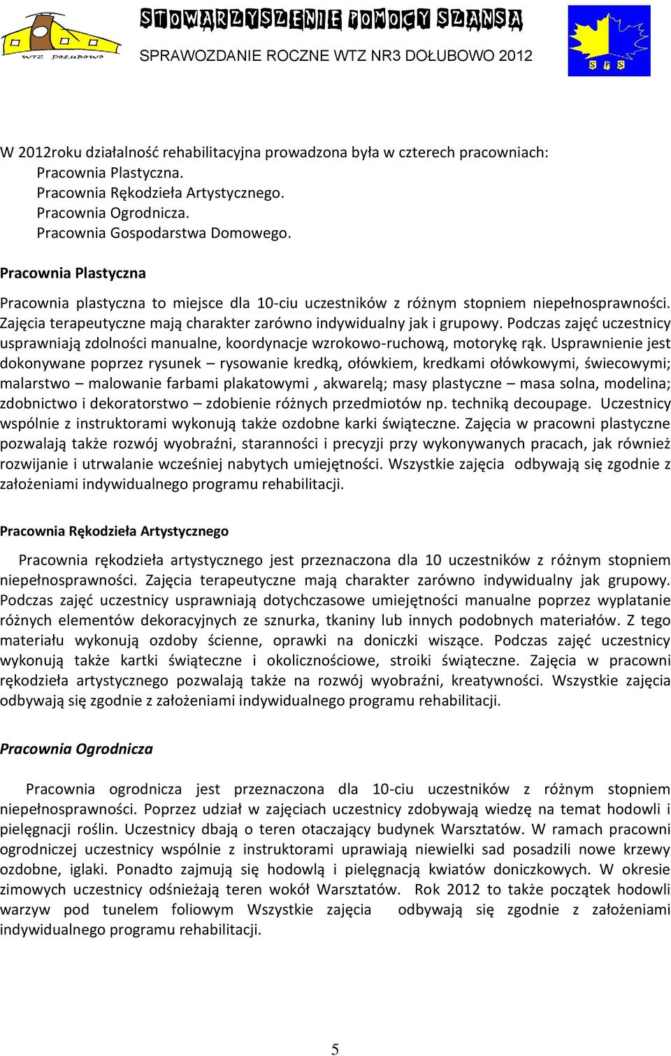 Podczas zajęć uczestnicy usprawniają zdolności manualne, koordynacje wzrokowo-ruchową, motorykę rąk.