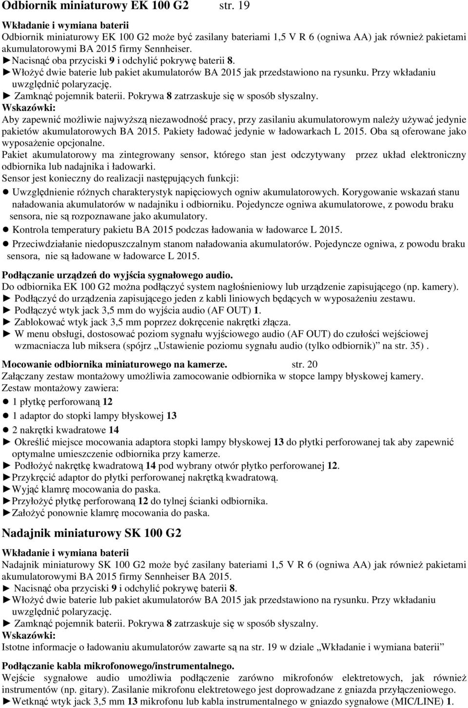 Nacisnąć oba przyciski 9 i odchylić pokrywę baterii 8. Włożyć dwie baterie lub pakiet akumulatorów BA 2015 jak przedstawiono na rysunku. Przy wkładaniu uwzględnić polaryzację.