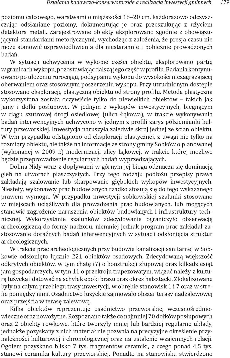 Zarejestrowane obiekty eksplorowano zgodnie z obowiązującymi standardami metodycznymi, wychodząc z założenia, że presja czasu nie może stanowić usprawiedliwienia dla niestarannie i pobieżnie