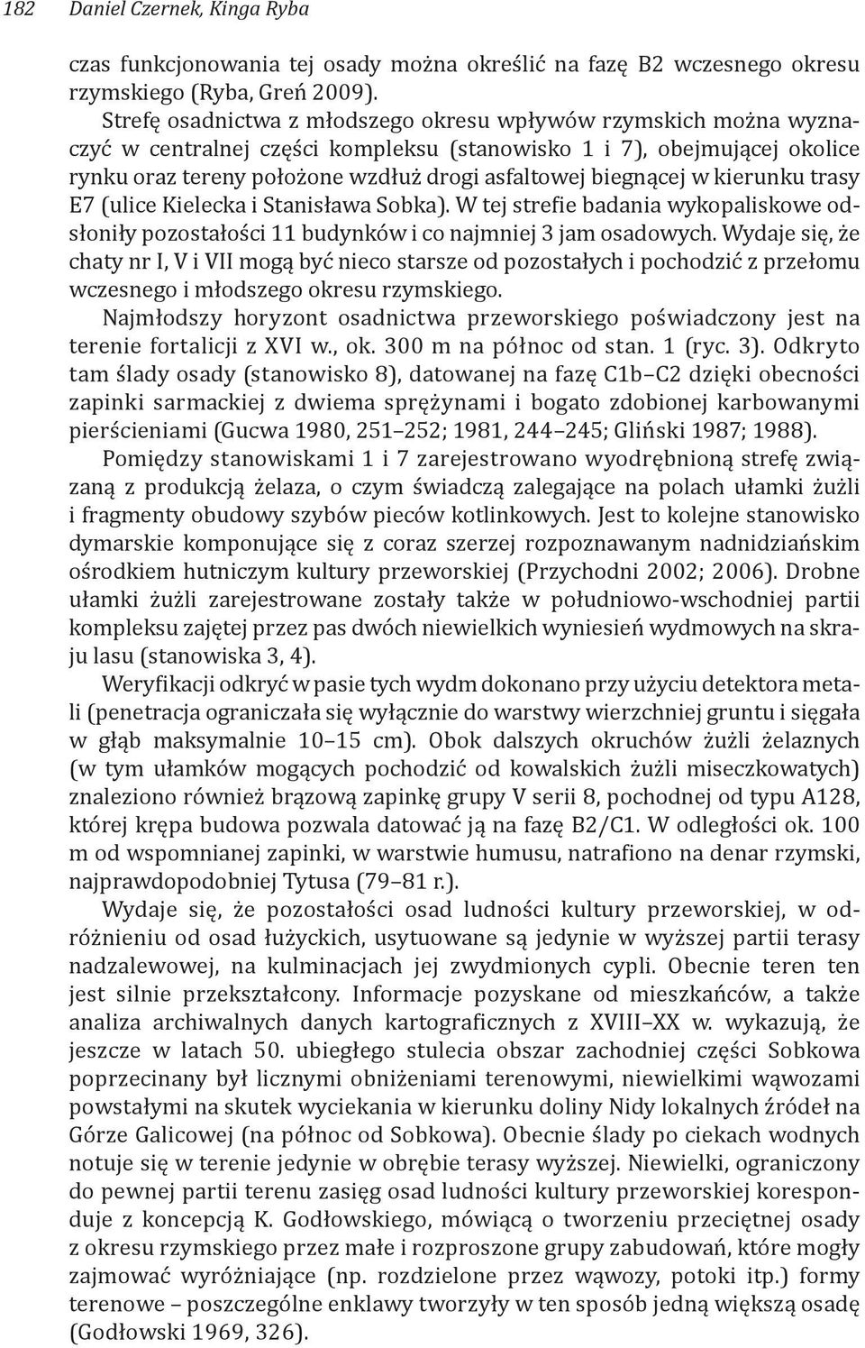 biegnącej w kierunku trasy E7 (ulice Kielecka i Stanisława Sobka). W tej strefie badania wykopaliskowe odsłoniły pozostałości 11 budynków i co najmniej 3 jam osadowych.