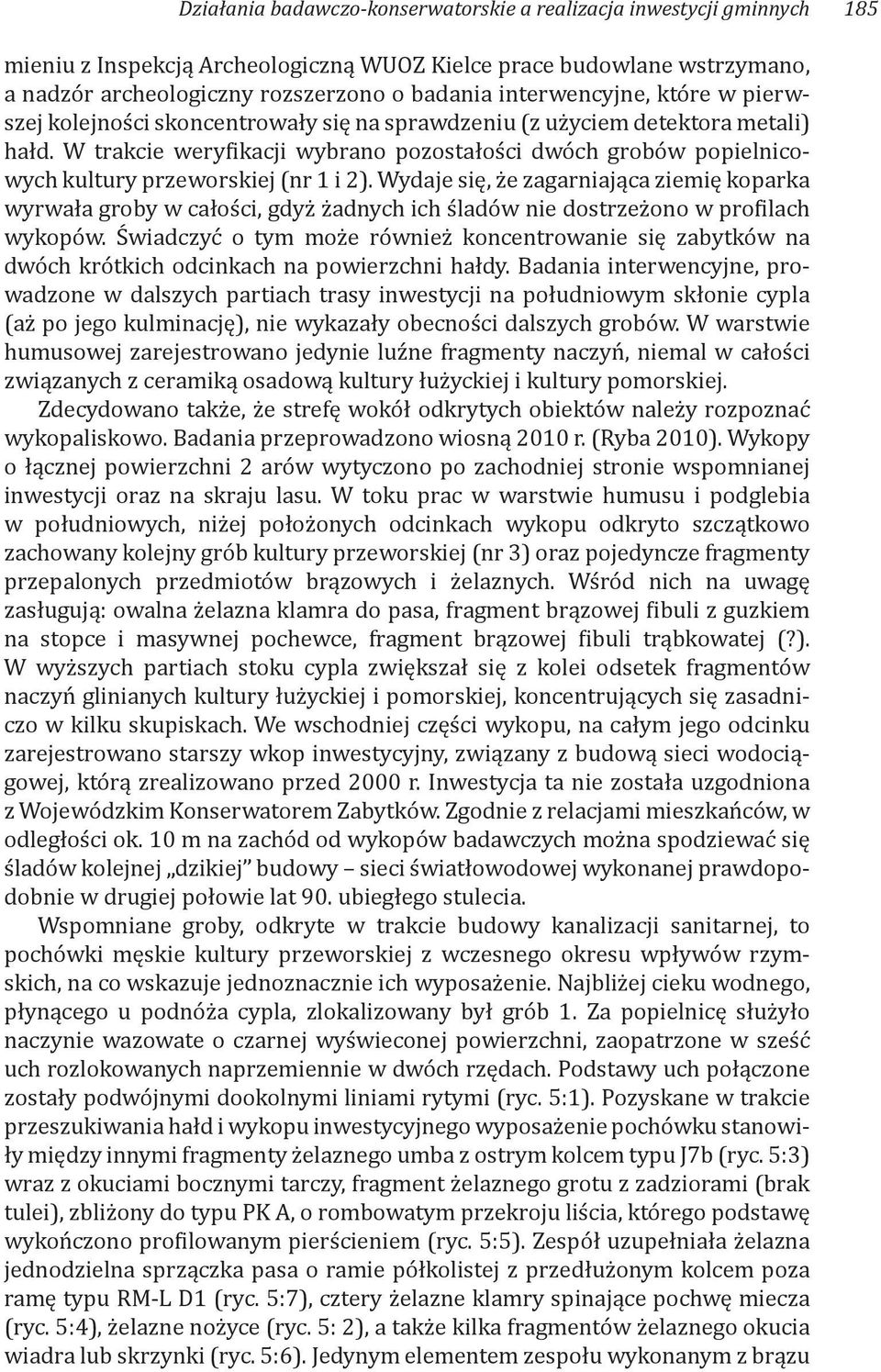 W trakcie weryfikacji wybrano pozostałości dwóch grobów popielnicowych kultury przeworskiej (nr 1 i 2).