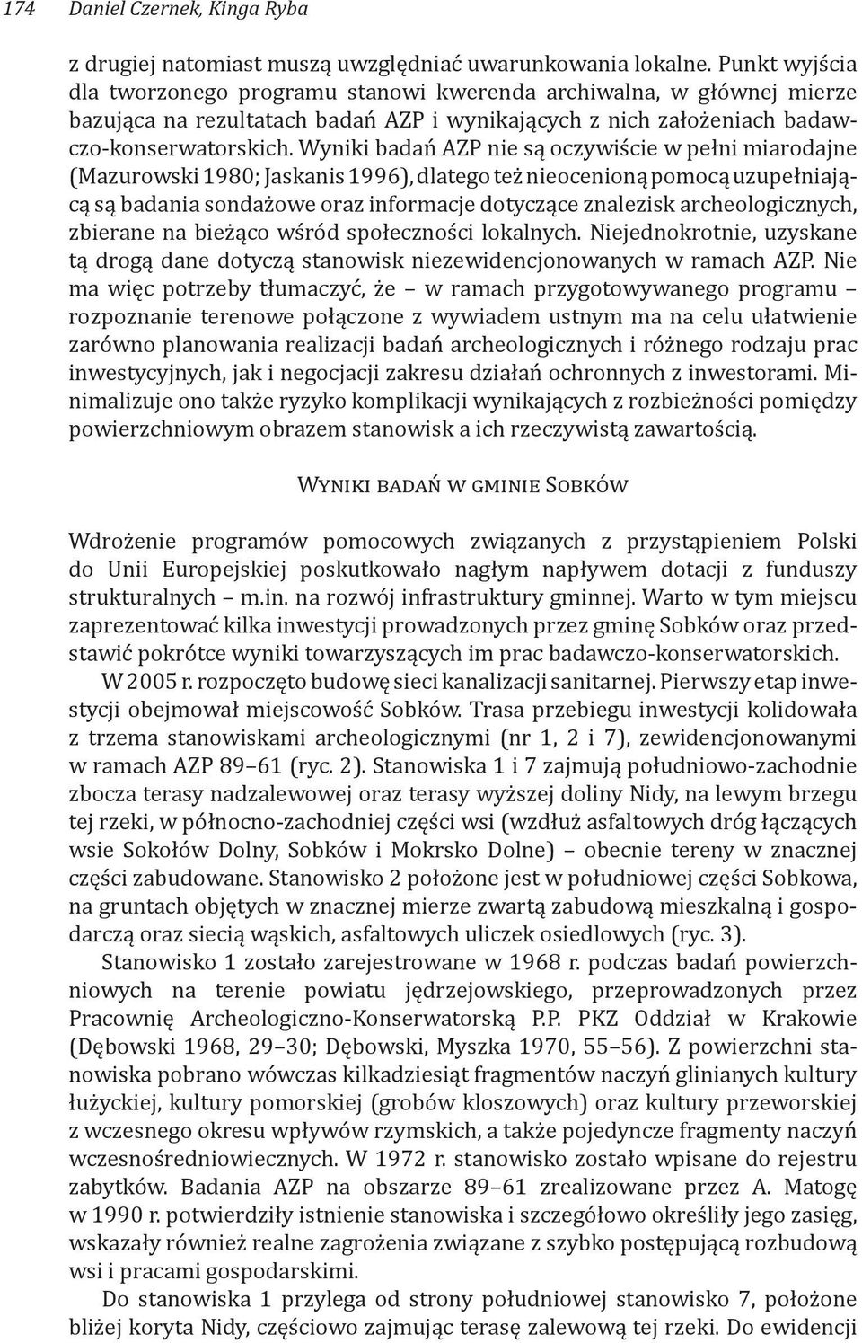 Wyniki badań AZP nie są oczywiście w pełni miarodajne (Mazurowski 1980; Jaskanis 1996), dlatego też nieocenioną pomocą uzupełniającą są badania sondażowe oraz informacje dotyczące znalezisk