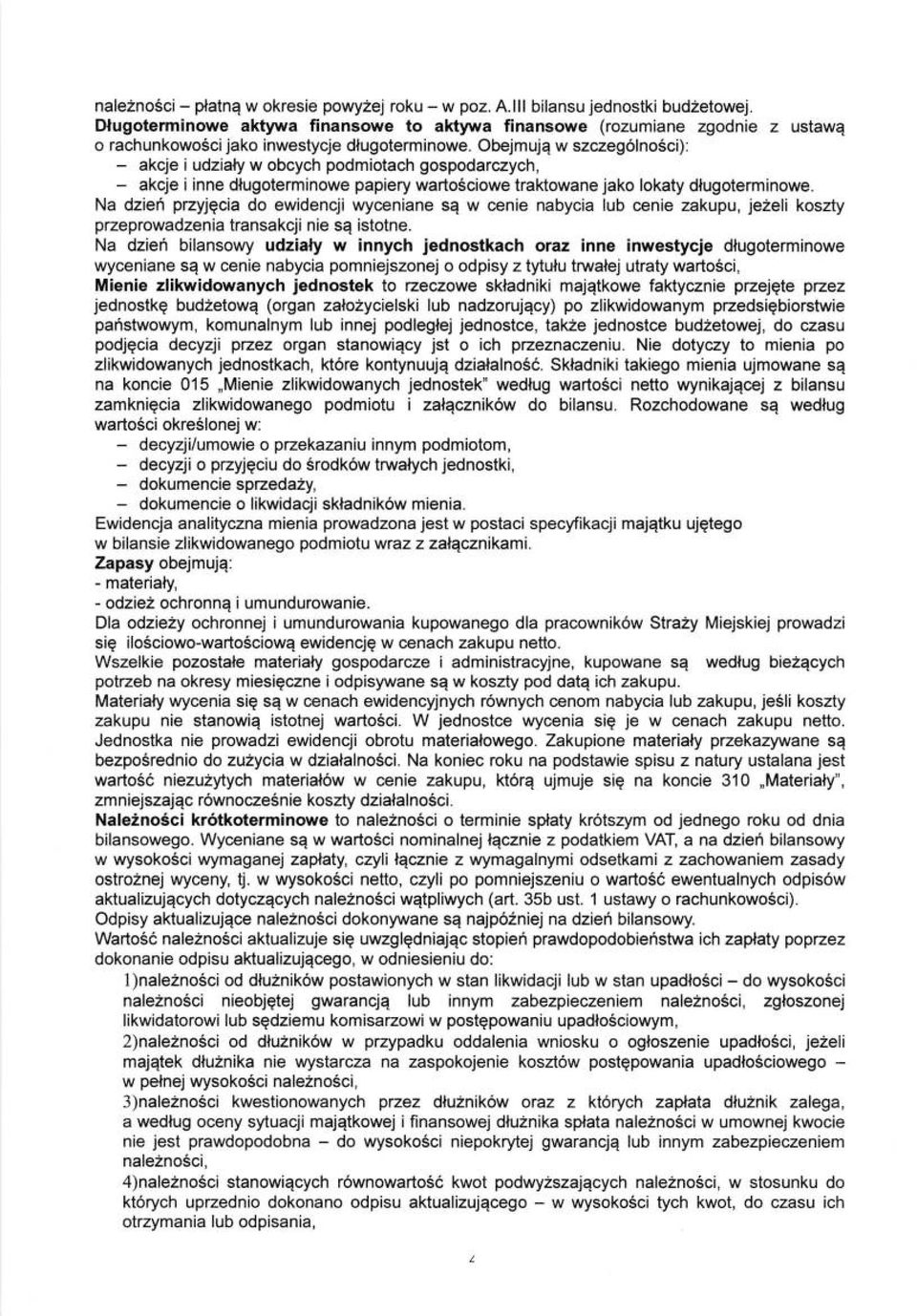 Obejmujq w szczeg6lno6ci): - akcje i udzialy w obcych podmiotach gospodarczych, - akcje i inne dlugoterminowe papiery wartosciowe traktowane jako lokaty dlugoterminowe.