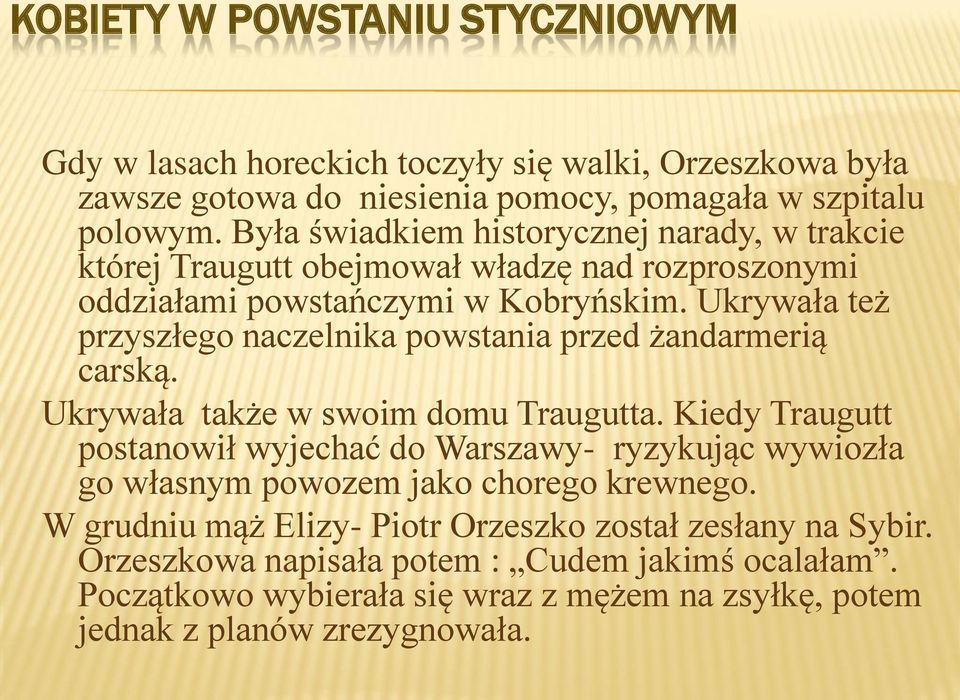 Ukrywała też przyszłego naczelnika powstania przed żandarmerią carską. Ukrywała także w swoim domu Traugutta.