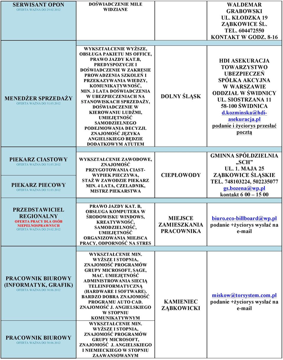 3 LATA DOŚWIADCZENIA W UBEZPIECZENIACH NA STANOWISKACH SPRZEDAŻY, KIEROWANIU LUDŹMI, UMIEJĘTNOŚĆ SAMODZIELNEGO PODEJMOWANIA DECYZJI.