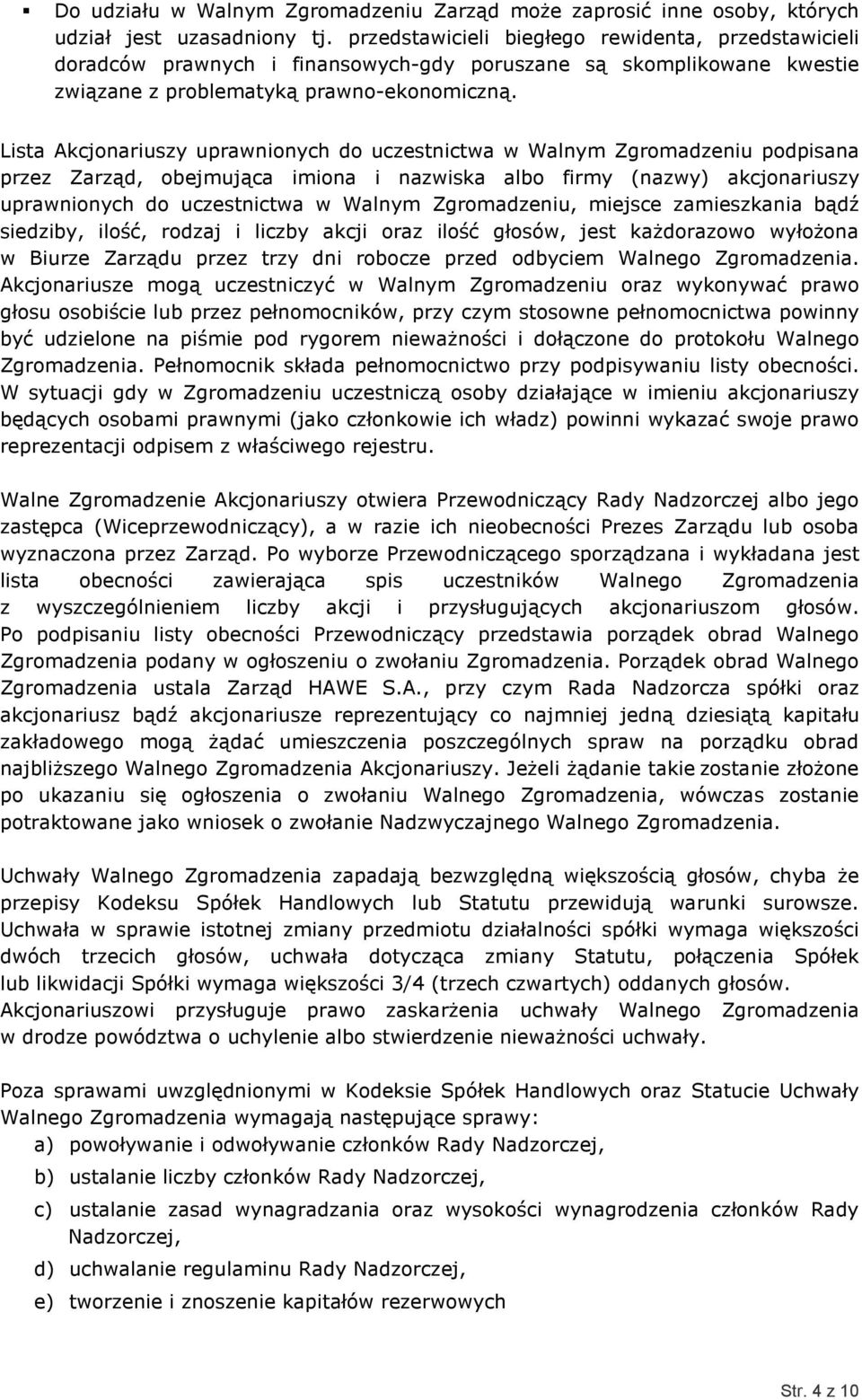 Lista Akcjonariuszy uprawnionych do uczestnictwa w Walnym Zgromadzeniu podpisana przez Zarząd, obejmująca imiona i nazwiska albo firmy (nazwy) akcjonariuszy uprawnionych do uczestnictwa w Walnym