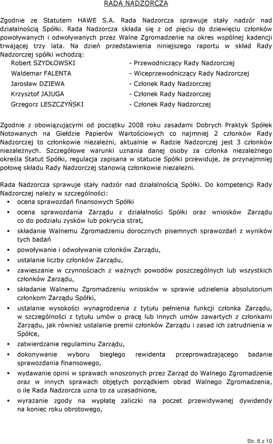 Na dzień przedstawienia niniejszego raportu w skład Rady Nadzorczej spółki wchodzą: Robert SZYDŁOWSKI - Przewodniczący Rady Nadzorczej Waldemar FALENTA Jarosław DZIEWA Krzysztof JAJUGA Grzegorz