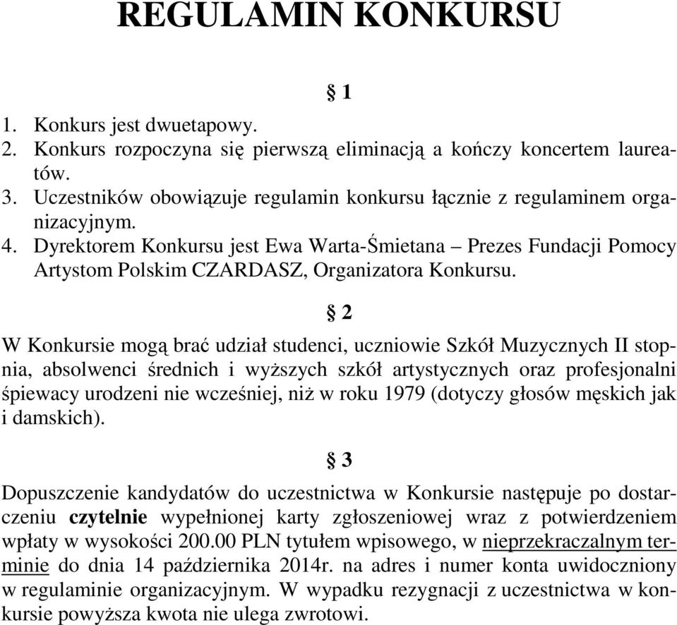 2 W Konkursie mogą brać udział studenci, uczniowie Szkół Muzycznych II stopnia, absolwenci średnich i wyższych szkół artystycznych oraz profesjonalni śpiewacy urodzeni nie wcześniej, niż w roku 1979