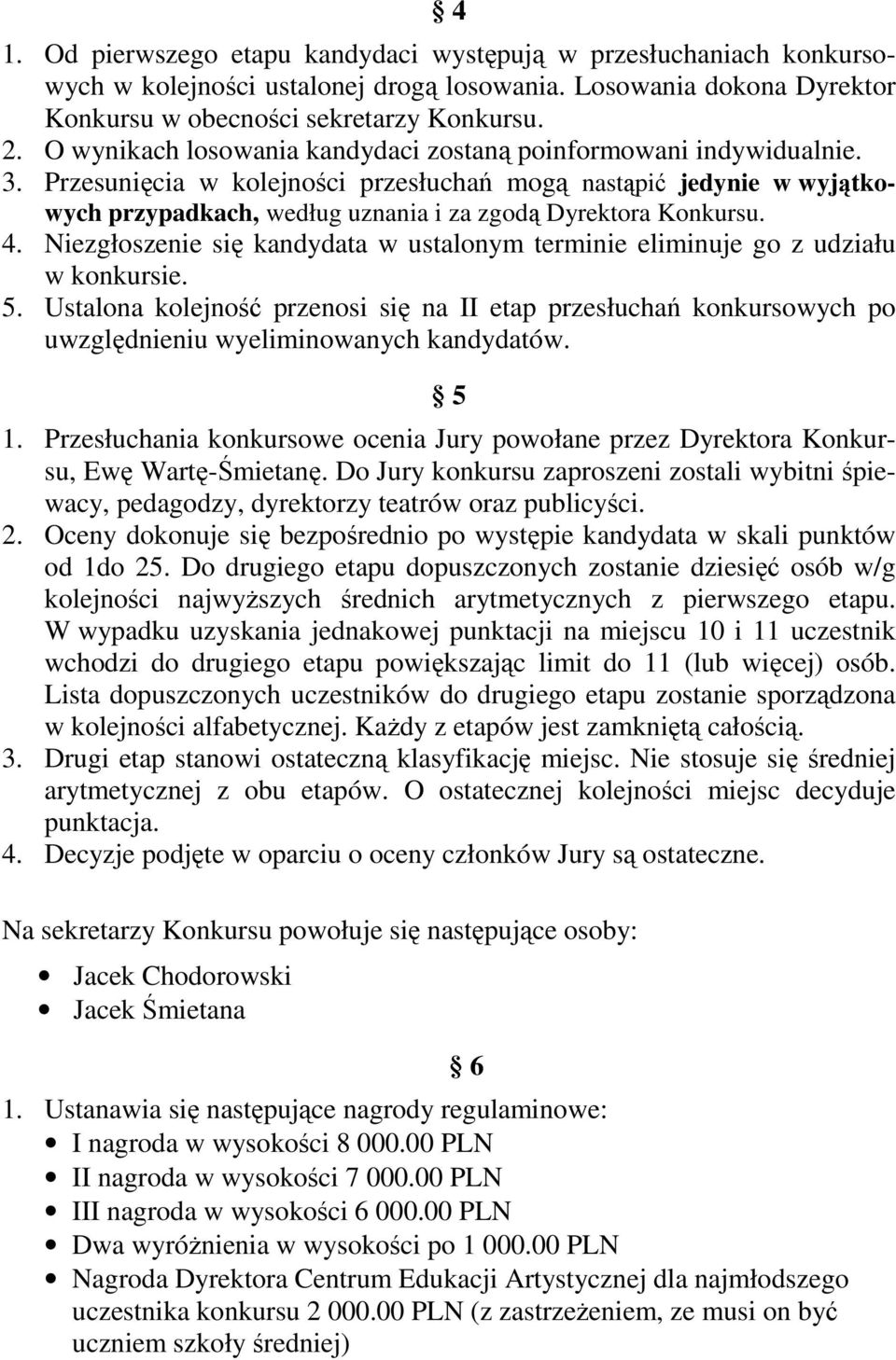 Przesunięcia w kolejności przesłuchań mogą nastąpić jedynie w wyjątkowych przypadkach, według uznania i za zgodą Dyrektora Konkursu. 4.