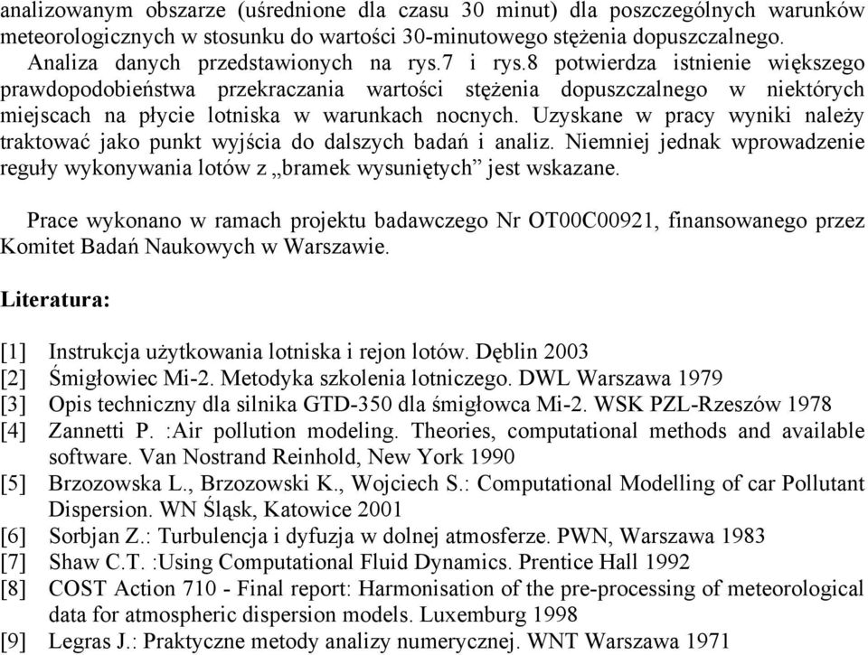 Uzyskane w pracy wyniki należy traktować jako punkt wyjścia do dalszych badań i analiz. Niemniej jednak wprowadzenie reguły wykonywania lotów z bramek wysuniętych jest wskazane.