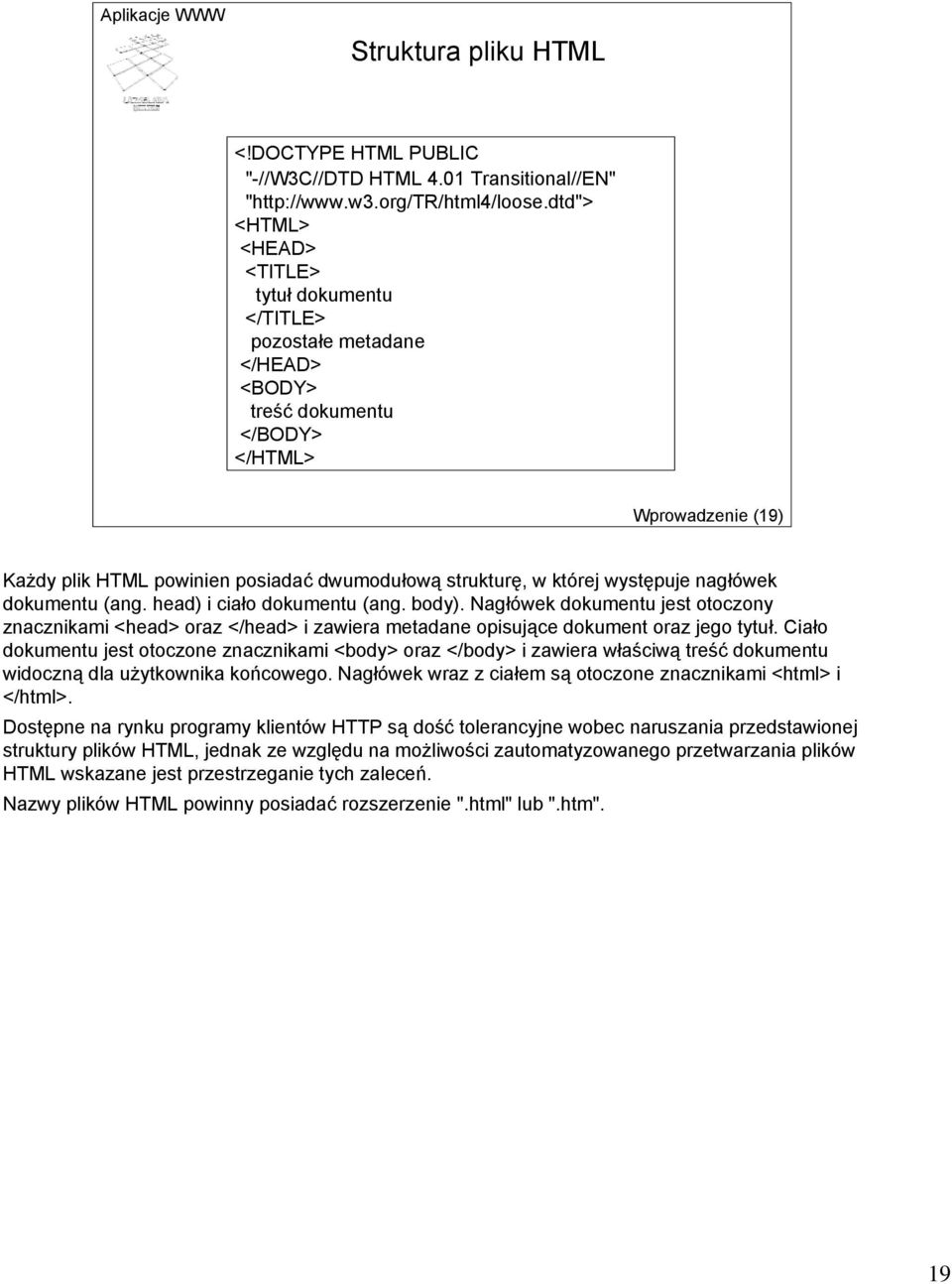której występuje nagłówek dokumentu (ang. head) i ciało dokumentu (ang. body). Nagłówek dokumentu jest otoczony znacznikami <head> oraz </head> i zawiera metadane opisujące dokument oraz jego tytuł.