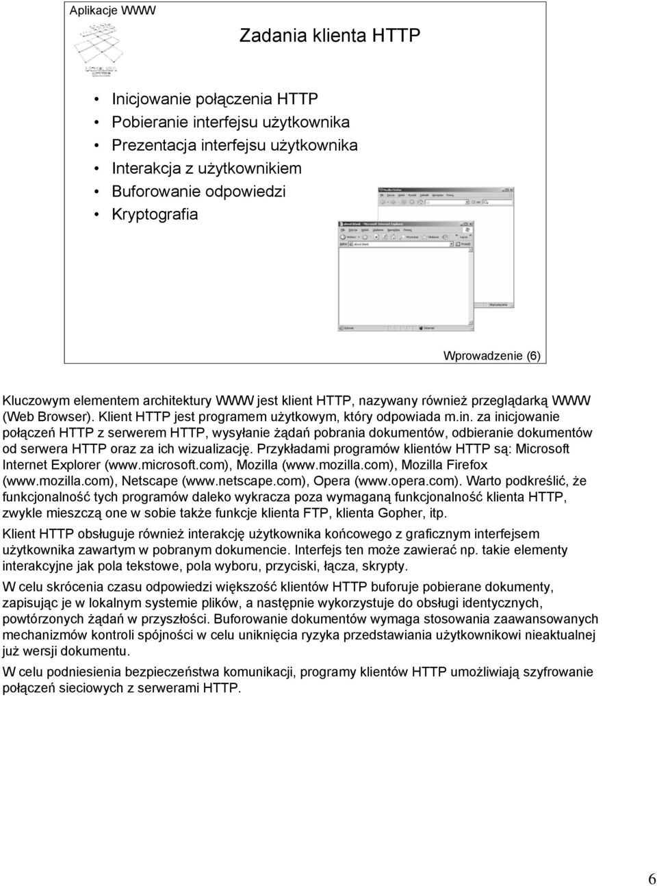 za inicjowanie połączeń HTTP z serwerem HTTP, wysyłanie żądań pobrania dokumentów, odbieranie dokumentów od serwera HTTP oraz za ich wizualizację.