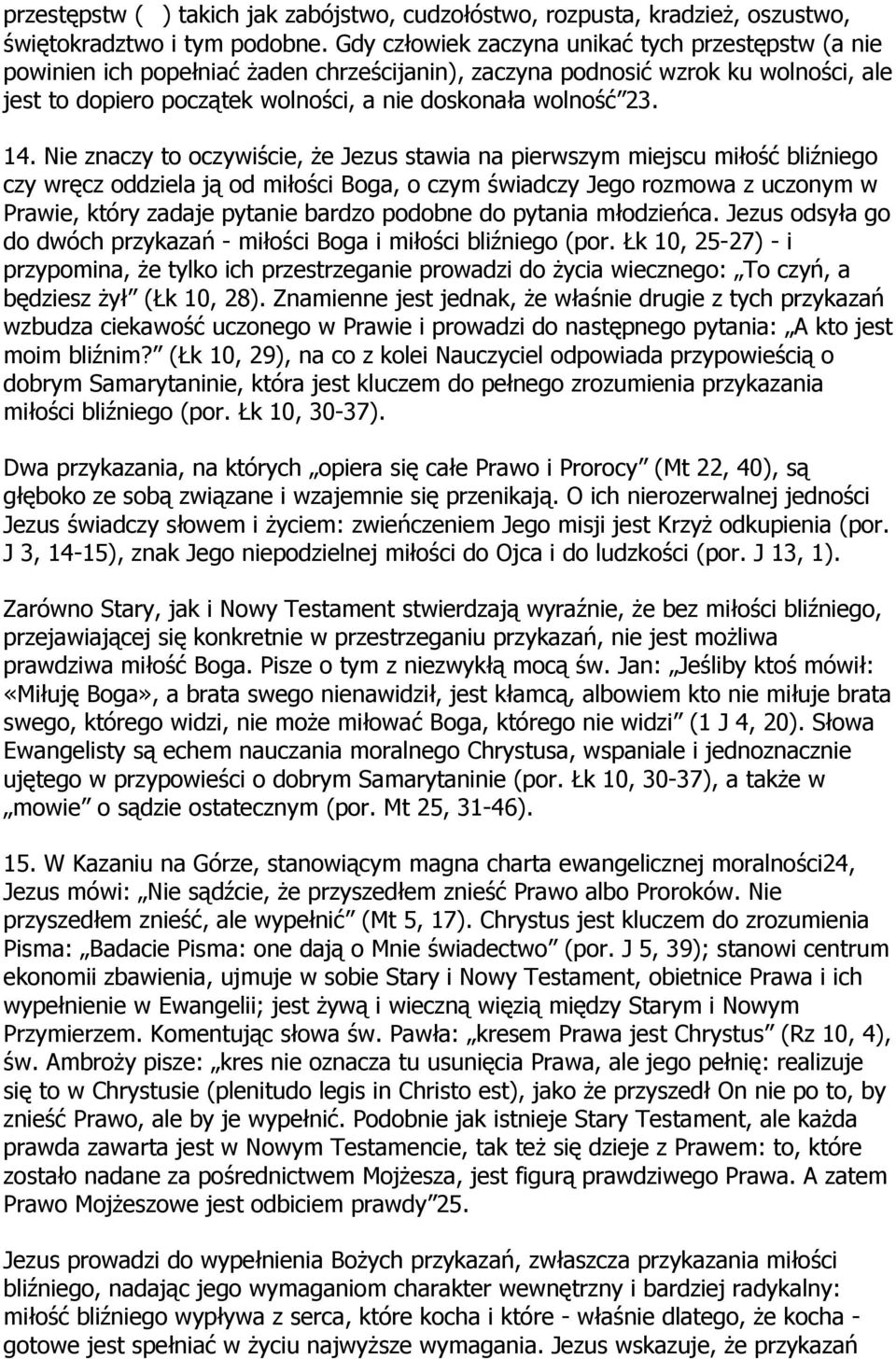 14. Nie znaczy to oczywiście, że Jezus stawia na pierwszym miejscu miłość bliźniego czy wręcz oddziela ją od miłości Boga, o czym świadczy Jego rozmowa z uczonym w Prawie, który zadaje pytanie bardzo