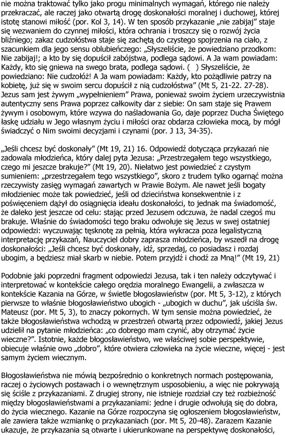 ciało, z szacunkiem dla jego sensu oblubieńczego: Słyszeliście, że powiedziano przodkom: Nie zabijaj!; a kto by się dopuścił zabójstwa, podlega sądowi.