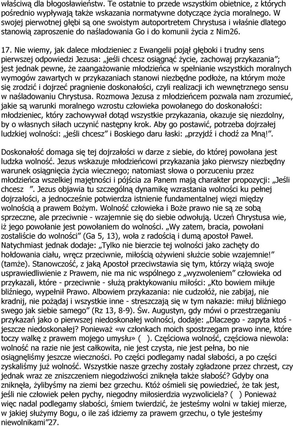 Nie wiemy, jak dalece młodzieniec z Ewangelii pojął głęboki i trudny sens pierwszej odpowiedzi Jezusa: jeśli chcesz osiągnąć życie, zachowaj przykazania ; jest jednak pewne, że zaangażowanie
