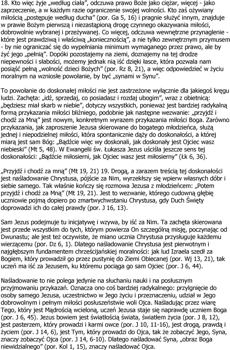 Co więcej, odczuwa wewnętrzne przynaglenie - które jest prawdziwą i właściwą koniecznością, a nie tylko zewnętrznym przymusem - by nie ograniczać się do wypełniania minimum wymaganego przez prawo,