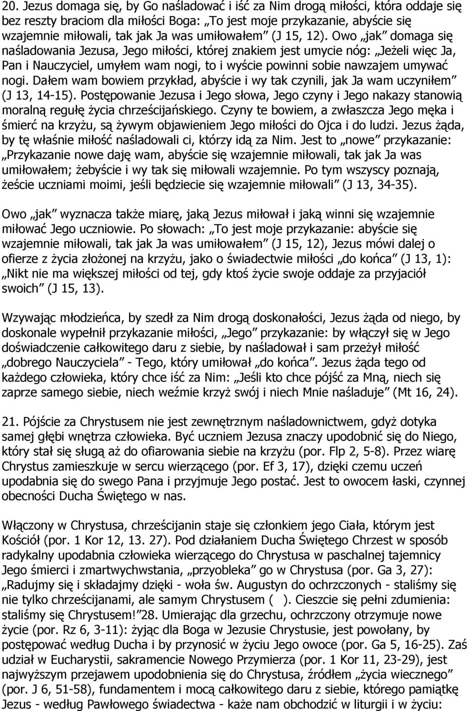 Owo jak domaga się naśladowania Jezusa, Jego miłości, której znakiem jest umycie nóg: Jeżeli więc Ja, Pan i Nauczyciel, umyłem wam nogi, to i wyście powinni sobie nawzajem umywać nogi.