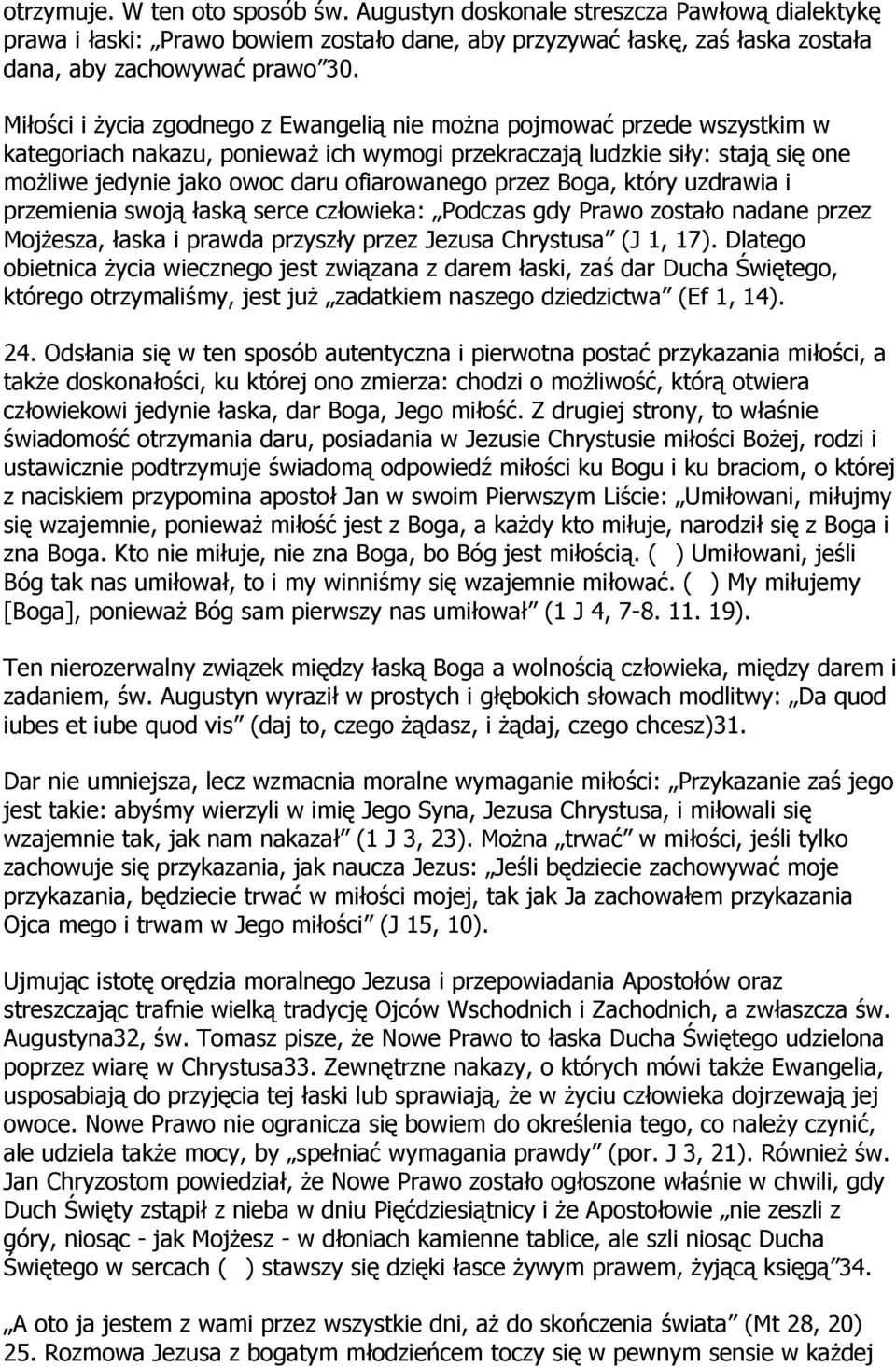 przez Boga, który uzdrawia i przemienia swoją łaską serce człowieka: Podczas gdy Prawo zostało nadane przez Mojżesza, łaska i prawda przyszły przez Jezusa Chrystusa (J 1, 17).