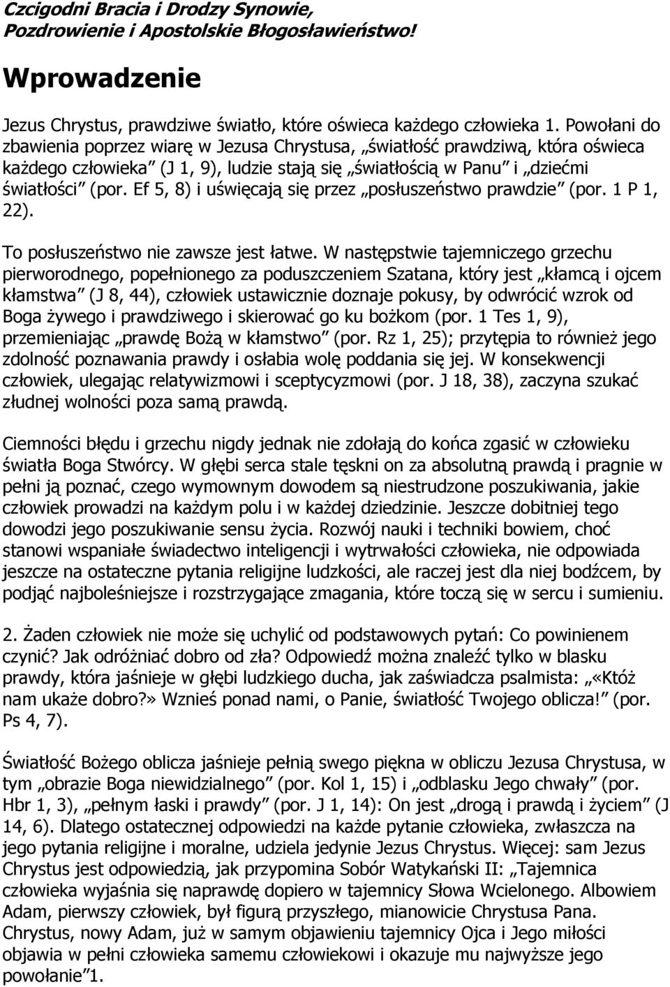 Ef 5, 8) i uświęcają się przez posłuszeństwo prawdzie (por. 1 P 1, 22). To posłuszeństwo nie zawsze jest łatwe.