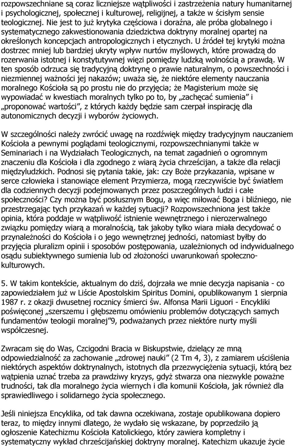 U źródeł tej krytyki można dostrzec mniej lub bardziej ukryty wpływ nurtów myślowych, które prowadzą do rozerwania istotnej i konstytutywnej więzi pomiędzy ludzką wolnością a prawdą.