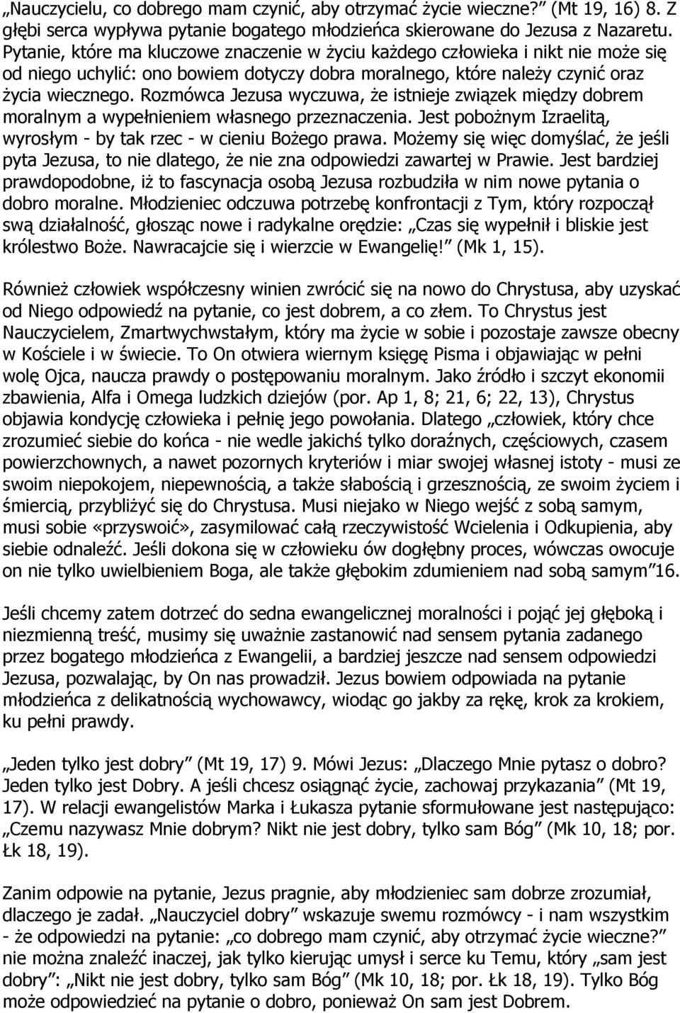 Rozmówca Jezusa wyczuwa, że istnieje związek między dobrem moralnym a wypełnieniem własnego przeznaczenia. Jest pobożnym Izraelitą, wyrosłym - by tak rzec - w cieniu Bożego prawa.