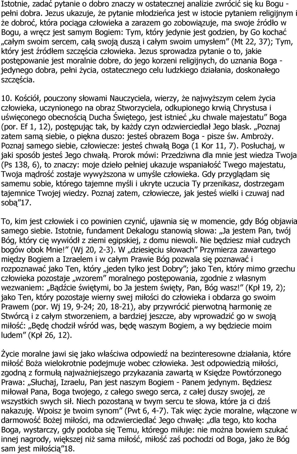 jedynie jest godzien, by Go kochać całym swoim sercem, całą swoją duszą i całym swoim umysłem (Mt 22, 37); Tym, który jest źródłem szczęścia człowieka.