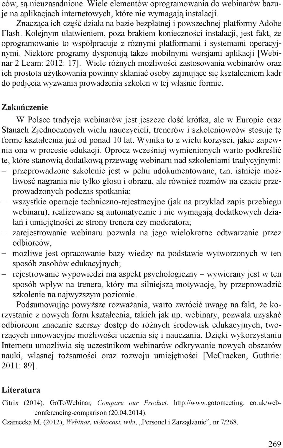 Kolejnym ułatwieniem, poza brakiem konieczno ci instalacji, jest fakt, e oprogramowanie to współpracuje z ró nymi platformami i systemami operacyjnymi.