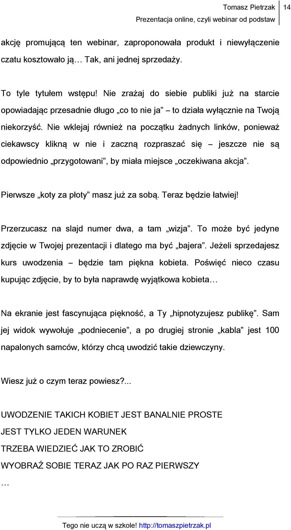 Nie wklejaj również na początku żadnych linków, ponieważ ciekawscy klikną w nie i zaczną rozpraszać się jeszcze nie są odpowiednio przygotowani, by miała miejsce oczekiwana akcja.