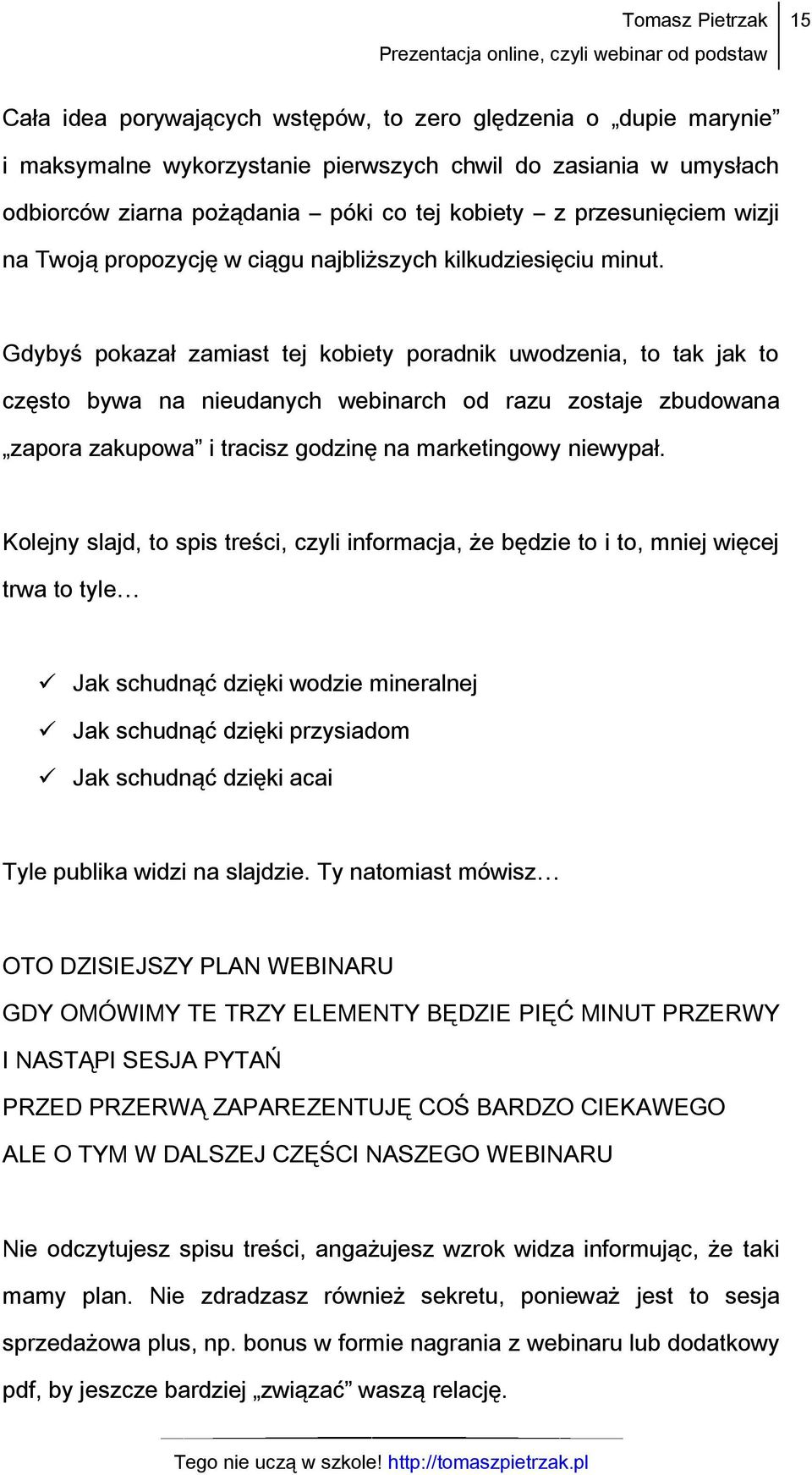 Gdybyś pokazał zamiast tej kobiety poradnik uwodzenia, to tak jak to często bywa na nieudanych webinarch od razu zostaje zbudowana zapora zakupowa i tracisz godzinę na marketingowy niewypał.