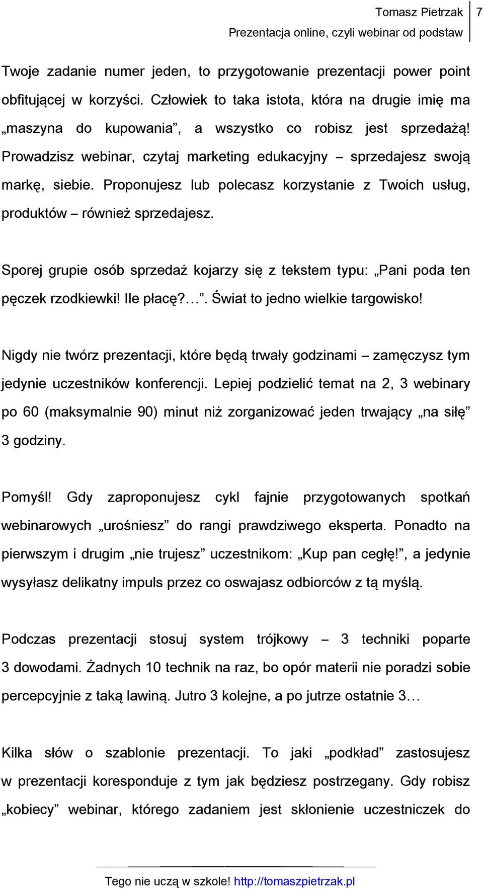 Proponujesz lub polecasz korzystanie z Twoich usług, produktów również sprzedajesz. Sporej grupie osób sprzedaż kojarzy się z tekstem typu: Pani poda ten pęczek rzodkiewki! Ile płacę?