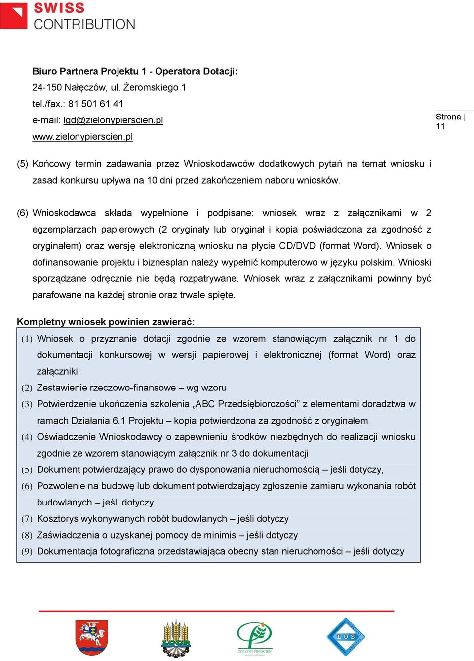 (6) Wnioskodawca składa wypełnione i podpisane: wniosek wraz z załącznikami w 2 egzemplarzach papierowych (2 oryginały lub oryginał i kopia poświadczona za zgodność z oryginałem) oraz wersję